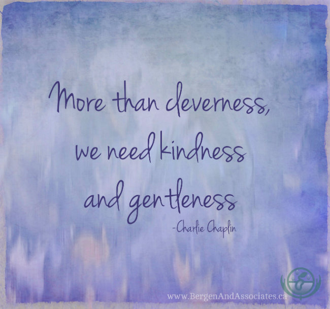 more than cleverness, we need kindness and gentleness.  Quote by Charlie Chaplin. Poster by Bergen and Associates Counseling